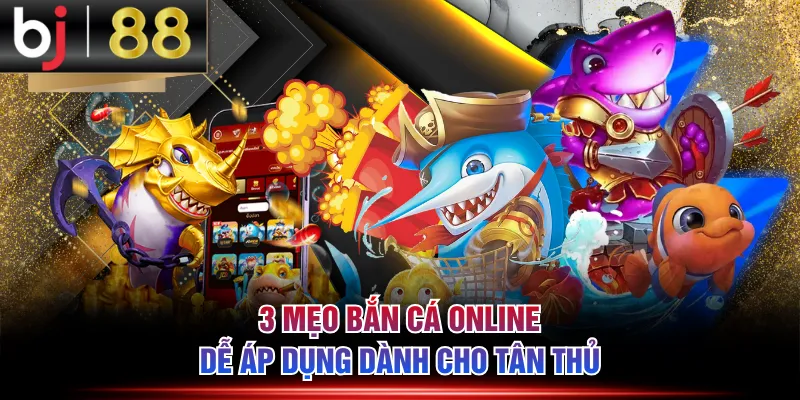 3 mẹo bắn cá online dễ áp dụng dành cho tân thủ