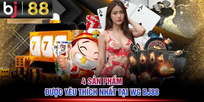 4 sản phẩm được yêu thích nhất tại WG BJ88