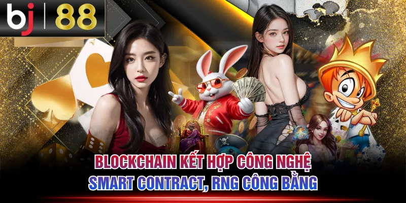 Blockchain kết hợp công nghệ smart contract, RNG công bằng