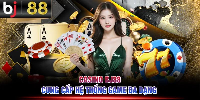 Casino BJ88 cung cấp hệ thống game đa dạng 