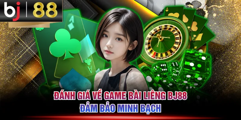 Đánh giá về game bài Liêng BJ88 đảm bảo minh bạch