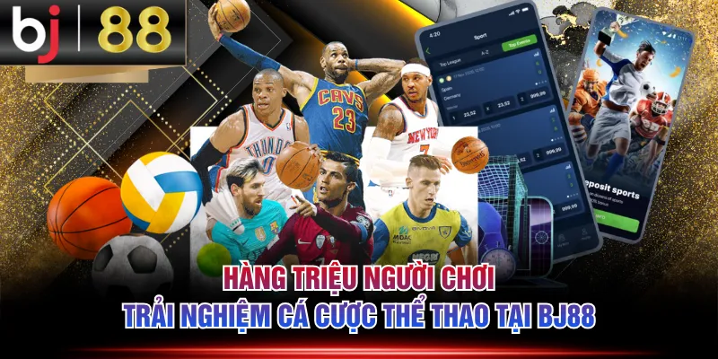 Hàng triệu người chơi trải nghiệm cá cược thể thao tại BJ88