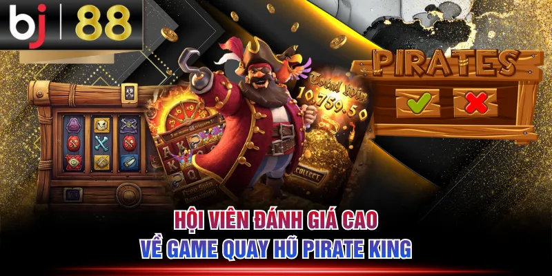 Hội viên đánh giá cao về game quay hũ Pirate King