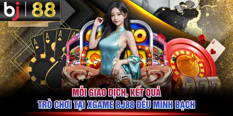 Mỗi giao dịch, kết quả trò chơi tại Xgame BJ88 đều minh bạch
