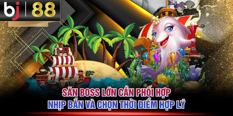 Săn boss lớn cần phối hợp nhịp bắn và chọn thời điểm hợp lý