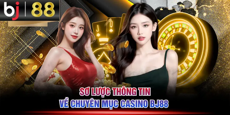 Sơ lược thông tin về chuyên mục casino BJ88 