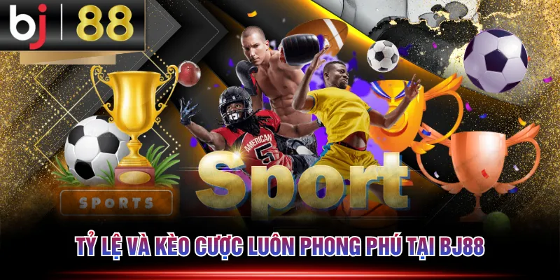 Tỷ lệ và kèo cược luôn phong phú tại BJ88
