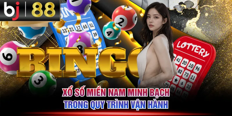Xổ Số Miền Nam minh bạch trong quy trình vận hành